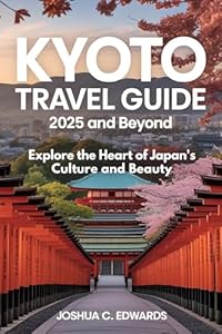 Kyoto Travel Guide 2025 and Beyond: Explore the Heart of Japan’s Culture and Beauty