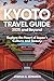 Kyoto Travel Guide 2025 and Beyond: Explore the Heart of Japan’s Culture and Beauty