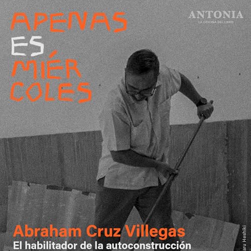 Abraham Cruz Villegas - El habilitador de la autoconstrucci&oacute;n