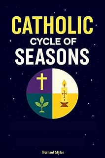 Catholic Cycle of Seasons: Liturgical Guide to the Catholic Church Year, Feasts, Holy Days, and Seasonal Celebrations in Accordance with the Catechism of the Roman Church