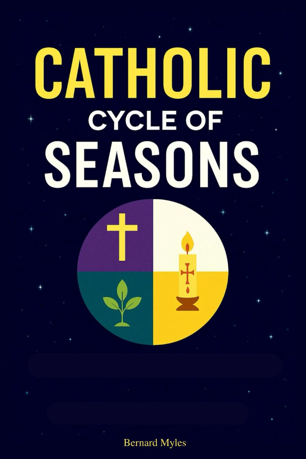 Catholic Cycle of Seasons: Liturgical Guide to the Catholic Church Year, Feasts, Holy Days, and Seasonal Celebrations in Accordance with the Catechism of the Roman Church