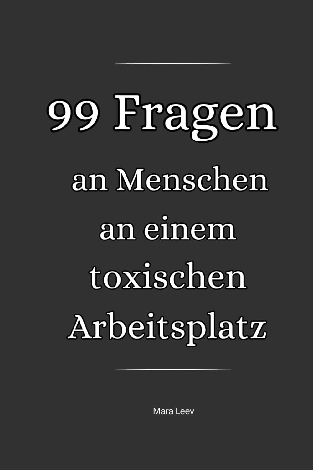 99 Fragen an Menschen an einem toxischen Arbeitsplatz: Ein ehrliches Journal für mehr Klarheit, Selbstvertrauen und den Ausstieg aus einem toxischen Arbeitsumfeld