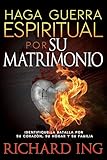 Haga guerra espiritual por su matrimonio: Identifique la batalla por su corazón, su hogar y su familia (Spanish Edition)
