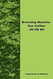  Browning Maching Gun Caliber .50 HB M2 by Defense, Department (2009) Paperback