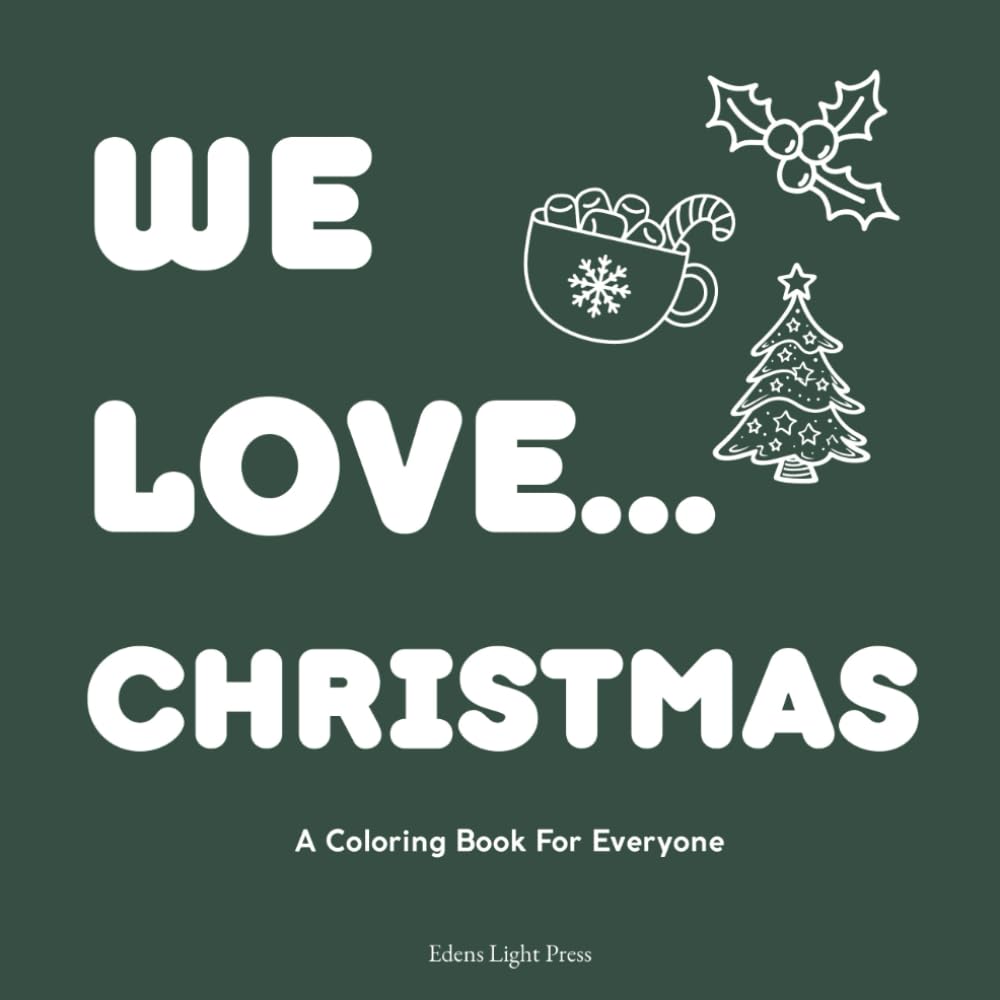 WE LOVE... CHRISTMAS: A Cozy Coloring Book for Stress Relief. Festive Designs, Santa Claus, Snowmen, Stockings, and Winter Holiday Themes for Kids, Teens, and Adults.