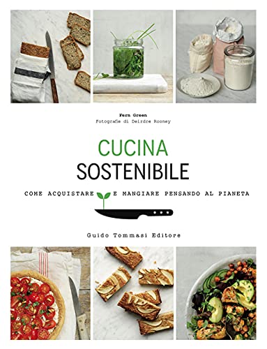 Cucina Sostenibile. Come Acquistare E Mangiare Pensando Al Pianeta