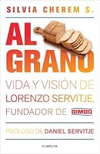 Al grano: Vida y visión de Lorenzo Servitje, fundador de Bimbo
