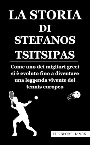 LA STORIA DI STEFANOS TSITSIPAS: Come uno dei migliori greci si è evoluto fino a diventare una leggenda vivente del tennis europeo (Italian Edition)