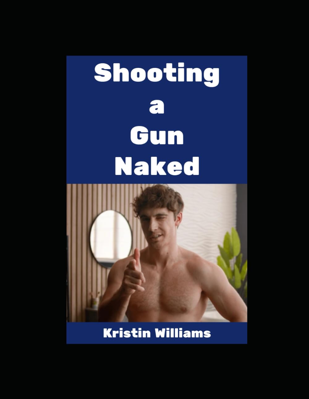 Shooting a Gun Naked!: Yes, I Did It, and You Can Too!: 113 (The Naked Rebel)