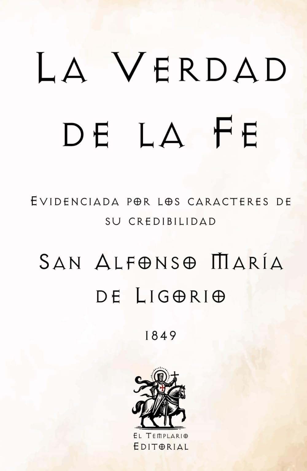 La Verdad de la Fe: Evidenciada por los caracteres de su credibilidad (Facsímil de 1849) (Clásicos Católicos de El Templario Editorial)