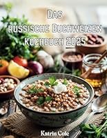 Das russische Buchweizen-Kochbuch 2025: Gesunde, nahrhafte und köstliche Rezepte für Gewichtsverlust und Wohlbefinden (German Edition) B0F676YR6W Book Cover