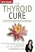 The Thyroid Cure - The Functional Mind-Body Approach to Reversing Your Autoimmune Condition and Reclaiming Your Health!