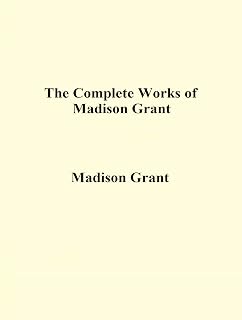 The Complete Works of Madison Grant