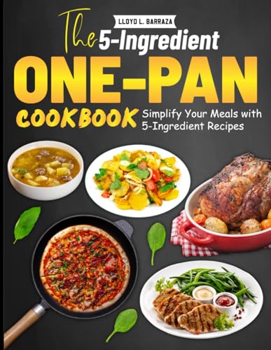 The 5-Ingredient One-Pan Cookbook: Simplify Your Meals With 5-Ingredient Recipes
