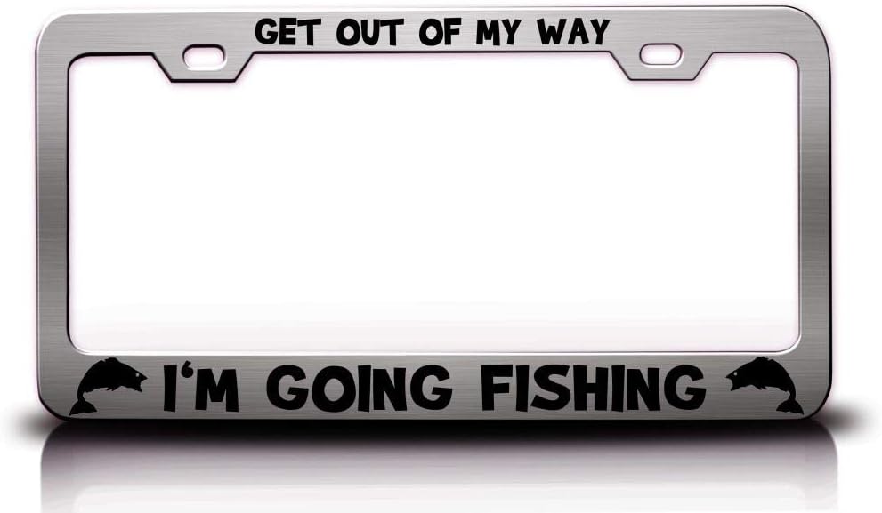 GET Out of My Way IæM Going Fishing Fish Fishing Metal Car SUV Truck License Plate Frame Ch l75