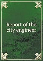 Report of the city engineer 5519154341 Book Cover