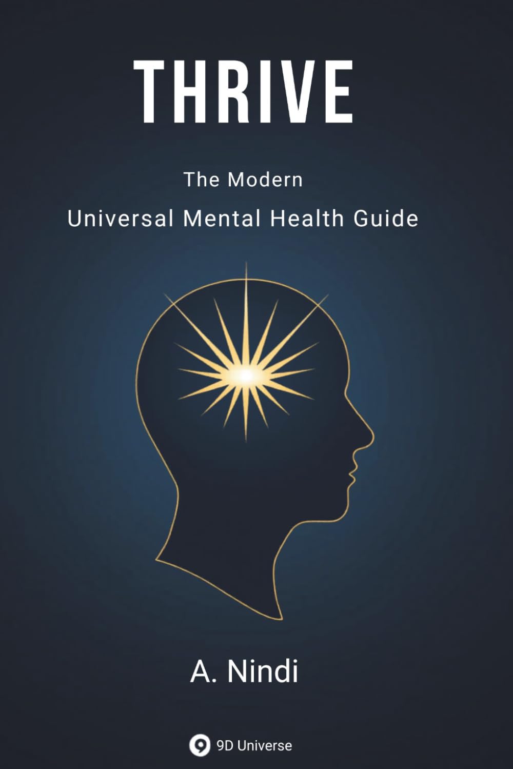 THRIVE: The Modern Mental Health Field Guide (9D Universe Field Guide)
