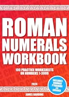 Roman Numerals Workbook – 100 Practice Worksheets on Numbers 1-3999 (2024) B0CRL7BS77 Book Cover