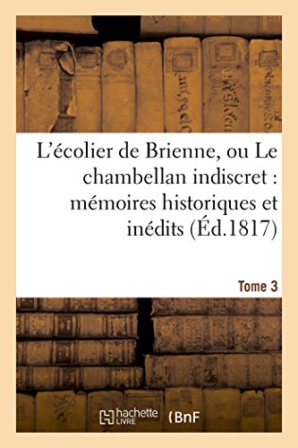L'Écolier de Brienne, Ou Le Chambellan Indiscret: Mémoires Historiques Et Inédits. T. 3 (Litterature) (French Edition)