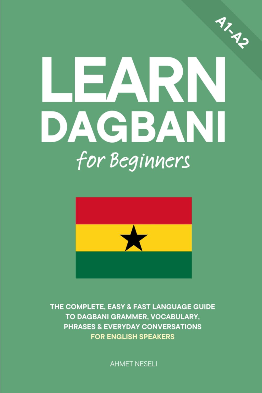 Learn Dagbani for Beginners: The Complete, Easy & Fast Language Guide to Dagbani Grammar, Vocabulary, Phrases & Everyday Conversations for English Speakers