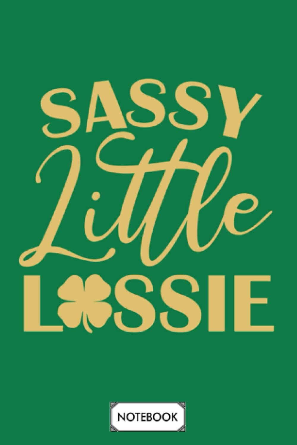 Sassy Little Lassie St Paddy Day Notebook: 6x9 120 Pages, Journal, Matte Finish Cover, Planner, Diary, Lined College Ruled Paper