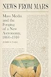 News from Mars: Mass Media and the Forging of a New Astronomy, 1860-1910 (Sci & Culture in the Nineteenth Century)