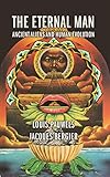 The Eternal Man: Ancient Aliens and Human Evolution (English Edition) - Jacques Bergier, Louis Pauwels  The Eternal Man: Ancient Aliens and Human Evolution (English Edition) - Jacques Bergier, Louis Pauwels
