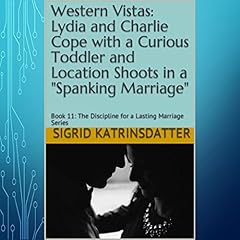 Western Vistas: Lydia and Charlie Cope with a Curious Toddler and Location Shoots in a 'Spanking Marriage': Book 11: The Discipline for a Lasting Marriage Series cover art