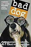Bad Dog: 278 Outspoken, Indecent, and Overdressed Dogs