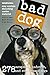 Bad Dog: 278 Outspoken, Indecent, and Overdressed Dogs