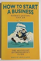 How to Start a Business Without Quitting Your Job: The Moonlight Entrepreneur's Guide 0898154499 Book Cover