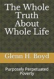 The Whole Truth About Whole Life: Purposely Perpetuated Poverty