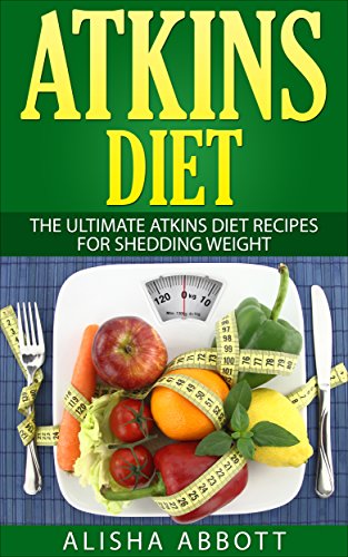 Atkins Diet For Beginners: The Ultimate Atkins Diet recipes for Shedding Weight