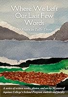 Where We Left Our Last Few Words: 50 Years in Tully Cross: A series of written works, photos, and art by 50 years of Aquinas College's Ireland Program students and faculty B0CPQHNT9V Book Cover