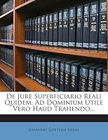 De Jure Superficiario Reali Quidem, Ad Dominium Utile Vero Haud Trahendo... 1272399451 Book Cover
