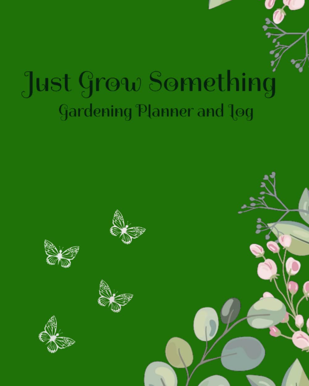 Garden Planner and Log: Just Grow Something