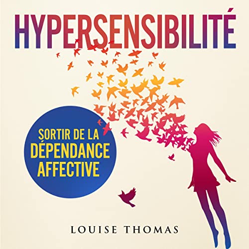 Hypersensibilité: Sortir De La Dépendance Affective