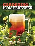 Gardening for the Homebrewer: Plants for Making Beer, Wine, Gruit, Cider, Perry, and More: Grow and Process Plants for Making Beer, Wine, Gruit, Cider, Perry, and More