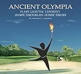 ANCIENT OLYMPIA - FLAME LIGHTING CEREMONY - OLYMPIC TORCHES - OLYMPIC TORCH RELAYS (English Edition)