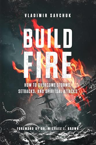 Build Fire: How to Overcome Storms, Setbacks, and Spiritual Attacks