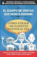 El Equipo De Ventas Que Nunca Duerme: Cómo Atraer +50 Clientes Nuevos Al Día B08KJTLZ4P Book Cover