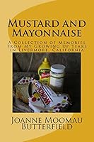 Mustard and Mayonnaise: A Collection of Memories from My Growing Up Years in Livermore, California 1511563699 Book Cover