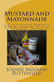 Mustard and Mayonnaise: A Collection of Memories from My Growing Up Years in Livermore, California