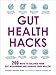 Gut Health Hacks: 200 Ways to Balance Your Gut Microbiome and Improve Your Health!