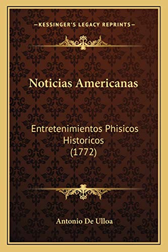 Noticias Americanas: Entretenimientos Phisicos Historicos (1772) (Spanish Edition)