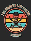  The Pirate\'s Life For ME Ulises: 8.5x11, College Rule ,110 page Funny Pirate Vintage Skull Crossbone Sword journal composition book (Notebook School Office Supplies) for Boys Named Ulises