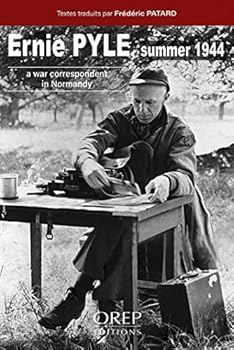 Ernie Pyle Summer 1944: A war correspondent in Normandy