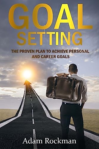 Goal Setting: The Proven Plan to Achieve Personal and Career Goals