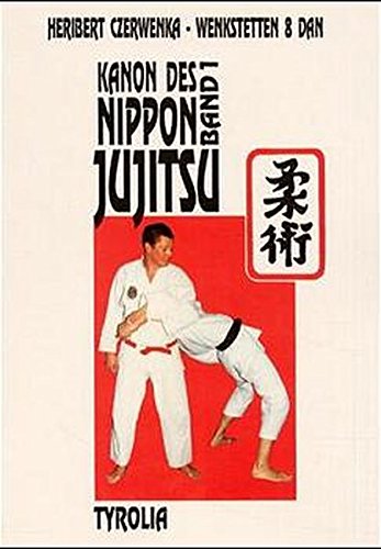 Kanon des Nippon-Jujitsu: Band I: Begriffe, Grundlagen, Geschichte, Basistechniken Kanon des Nippon-Jujitsu: Band I: Begriffe, Grundlagen, Geschichte, Basistechniken