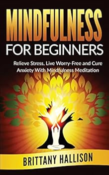Paperback MINDFULNESS For Beginners: Relieve Stress, Live Worry-Free and Cure Anxiety with Mindfulness Meditation Book